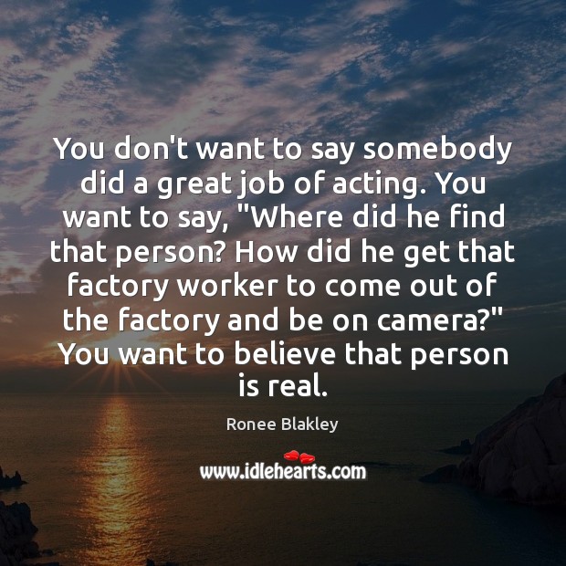 You don’t want to say somebody did a great job of acting. Ronee Blakley Picture Quote
