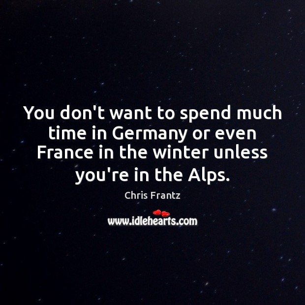 You don’t want to spend much time in Germany or even France Chris Frantz Picture Quote