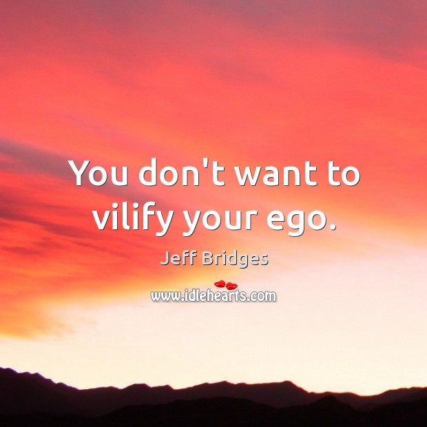 You don’t want to vilify your ego. Image