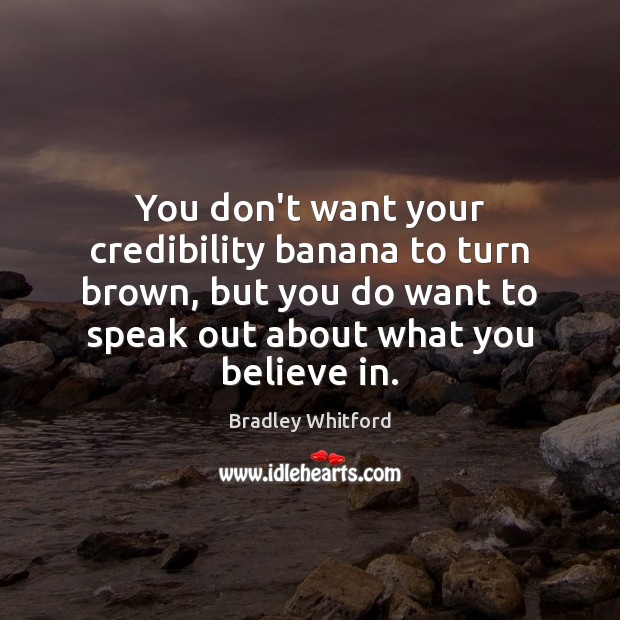 You don’t want your credibility banana to turn brown, but you do Bradley Whitford Picture Quote
