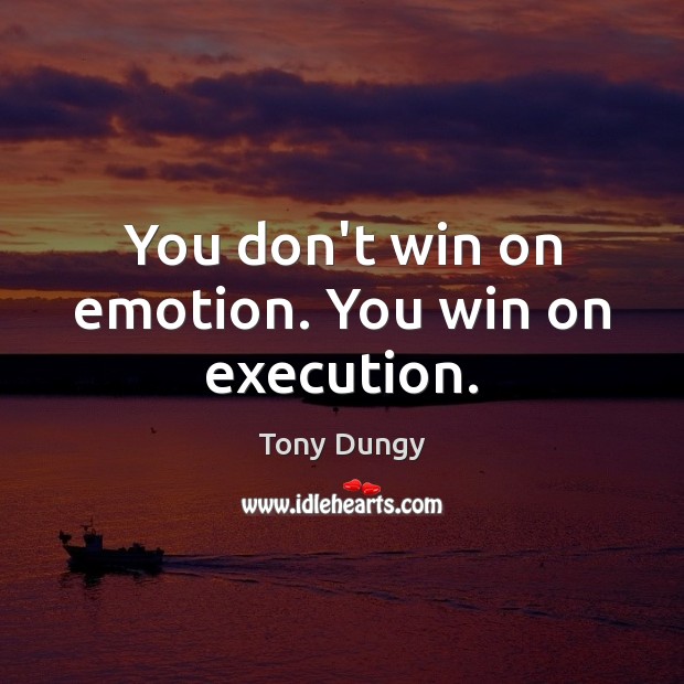 You don’t win on emotion. You win on execution. Tony Dungy Picture Quote