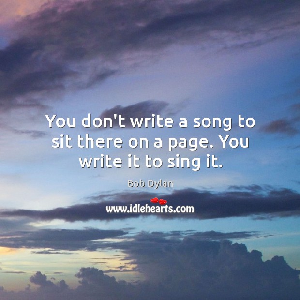 You don’t write a song to sit there on a page. You write it to sing it. Image