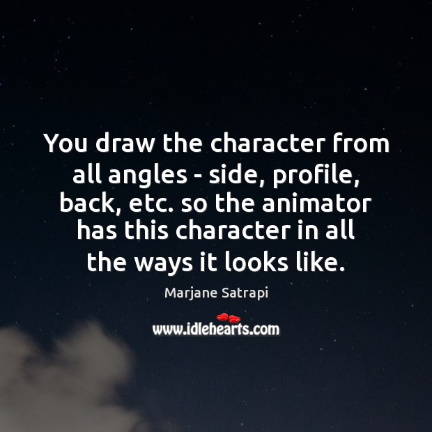 You draw the character from all angles – side, profile, back, etc. Marjane Satrapi Picture Quote