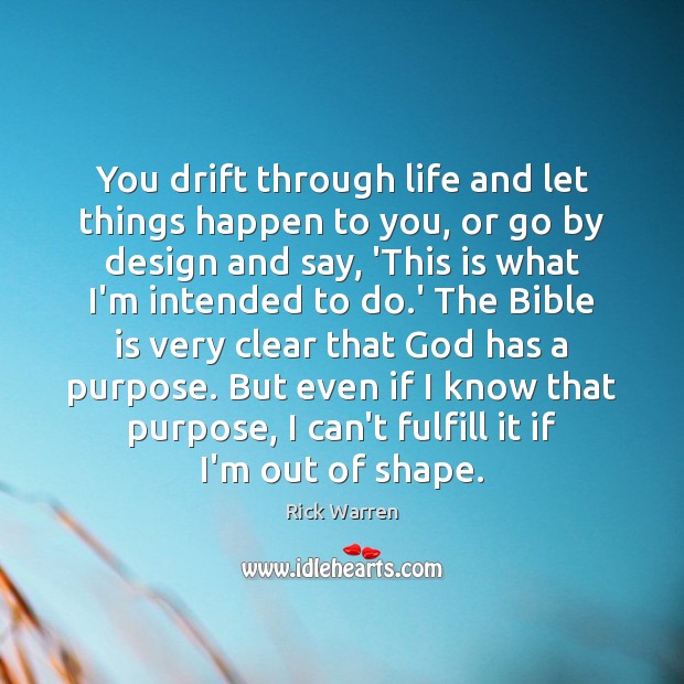 You drift through life and let things happen to you, or go Rick Warren Picture Quote