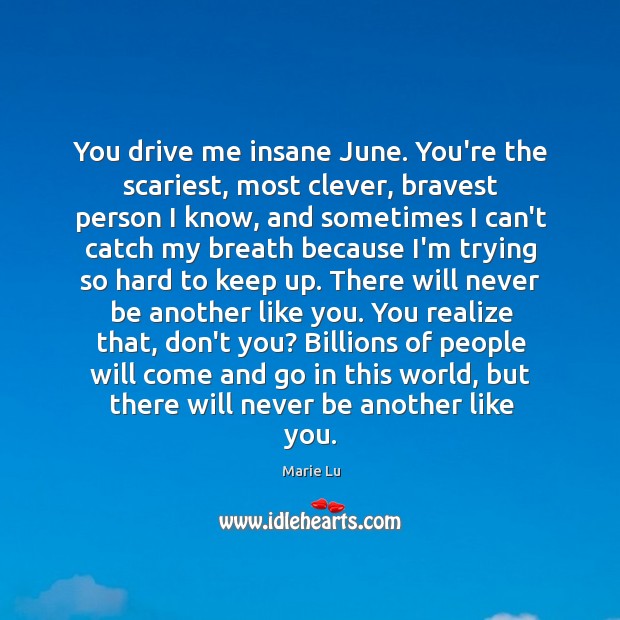 You drive me insane June. You’re the scariest, most clever, bravest person Clever Quotes Image