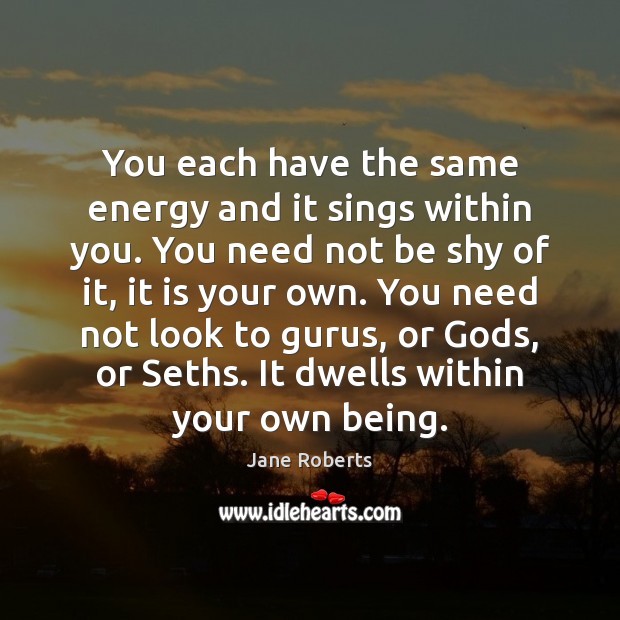 You each have the same energy and it sings within you. You Jane Roberts Picture Quote