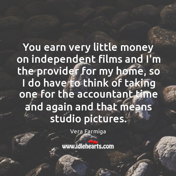 You earn very little money on independent films and I’m the provider Image