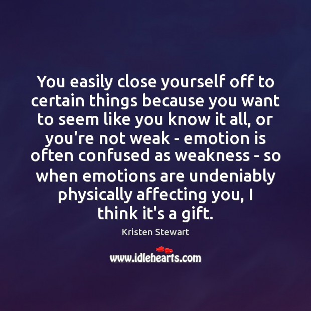 You easily close yourself off to certain things because you want to Emotion Quotes Image