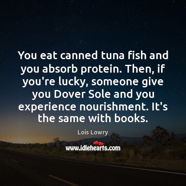 You eat canned tuna fish and you absorb protein. Then, if you’re Lois Lowry Picture Quote
