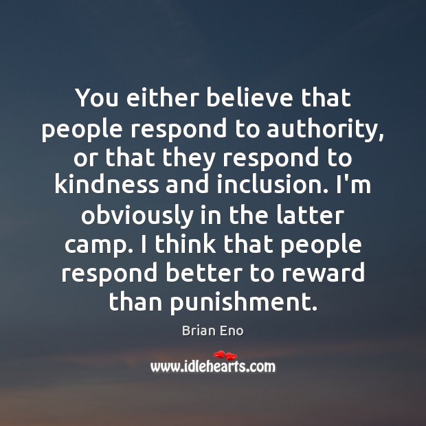 You either believe that people respond to authority, or that they respond Image