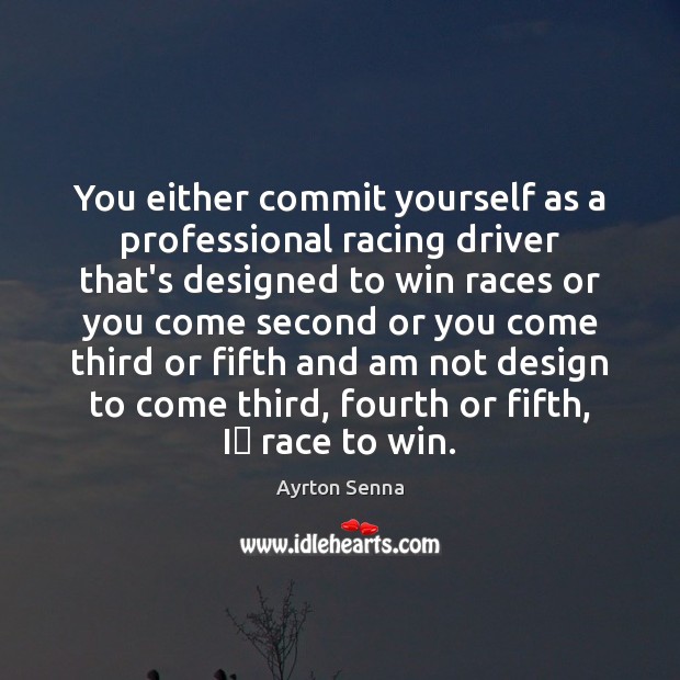 You either commit yourself as a professional racing driver that’s designed to Ayrton Senna Picture Quote