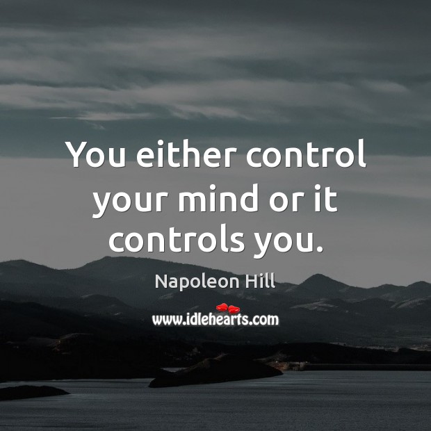 You either control your mind or it controls you. Image