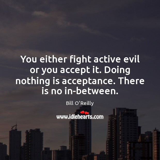 You either fight active evil or you accept it. Doing nothing is Image