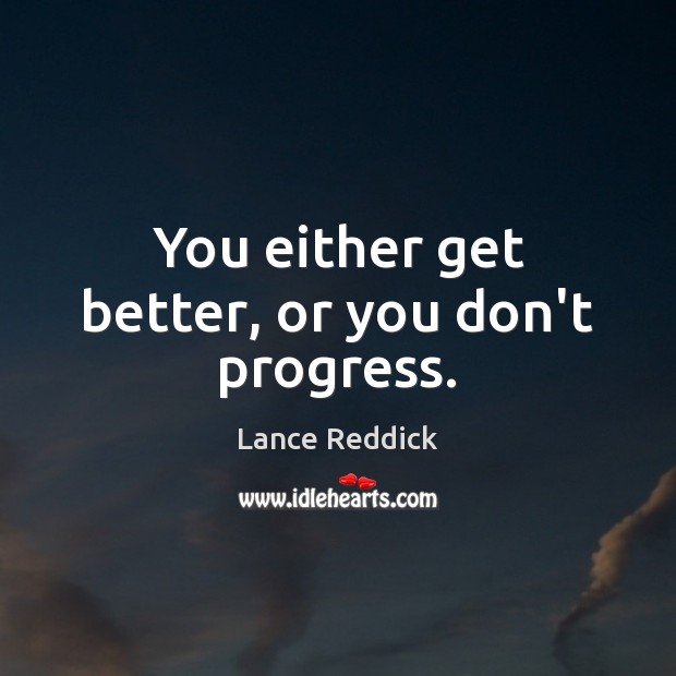You either get better, or you don’t progress. Lance Reddick Picture Quote