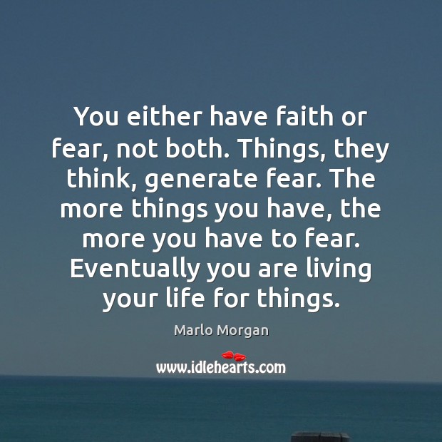 You either have faith or fear, not both. Things, they think, generate Marlo Morgan Picture Quote
