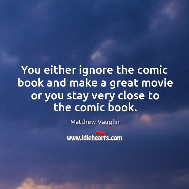 You either ignore the comic book and make a great movie or you stay very close to the comic book. Image