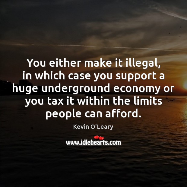 You either make it illegal, in which case you support a huge Image