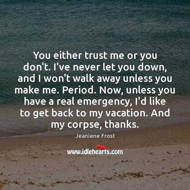 You either trust me or you don’t. I’ve never let you down, Jeaniene Frost Picture Quote