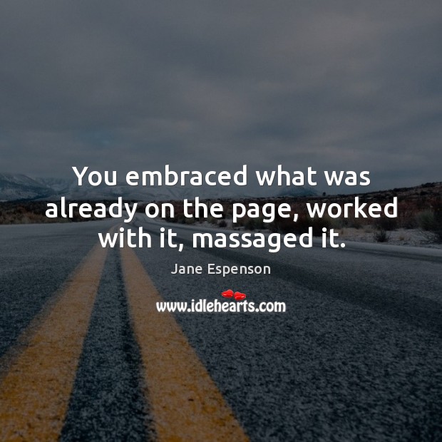 You embraced what was already on the page, worked with it, massaged it. Jane Espenson Picture Quote