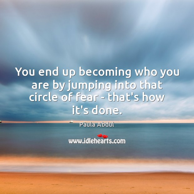 You end up becoming who you are by jumping into that circle Image