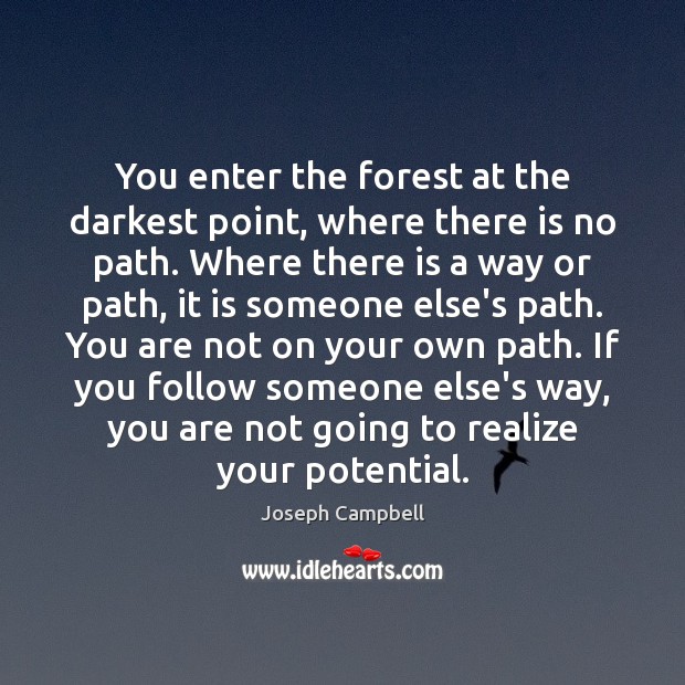 You enter the forest at the darkest point, where there is no Joseph Campbell Picture Quote