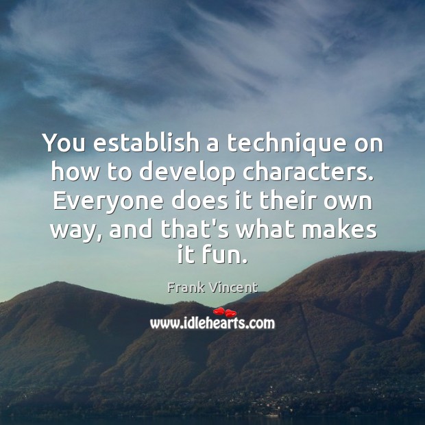 You establish a technique on how to develop characters. Everyone does it Frank Vincent Picture Quote