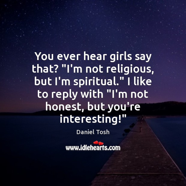 You ever hear girls say that? “I’m not religious, but I’m spiritual.” Image