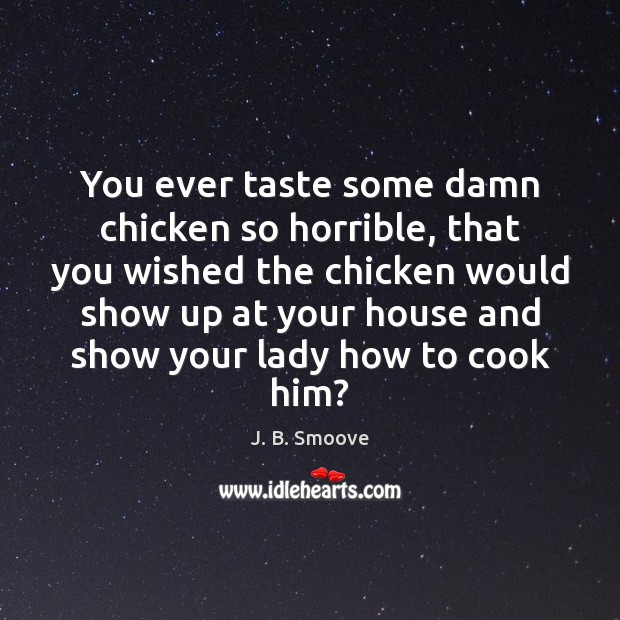 You ever taste some damn chicken so horrible, that you wished the J. B. Smoove Picture Quote