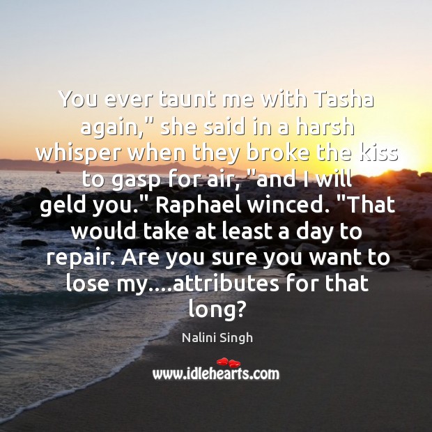 You ever taunt me with Tasha again,” she said in a harsh Nalini Singh Picture Quote