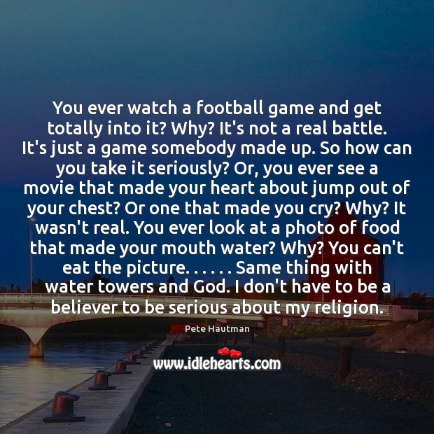 You ever watch a football game and get totally into it? Why? Pete Hautman Picture Quote