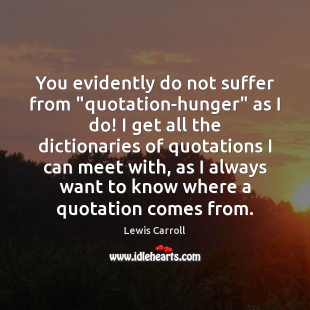 You evidently do not suffer from “quotation-hunger” as I do! I get Image