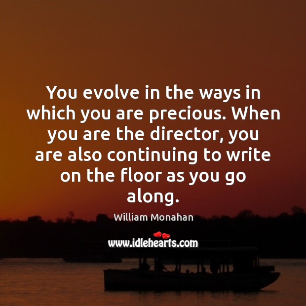 You evolve in the ways in which you are precious. When you William Monahan Picture Quote