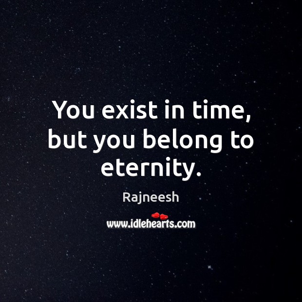 You exist in time, but you belong to eternity. Image