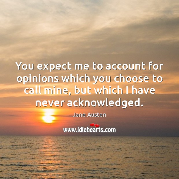 You expect me to account for opinions which you choose to call Jane Austen Picture Quote