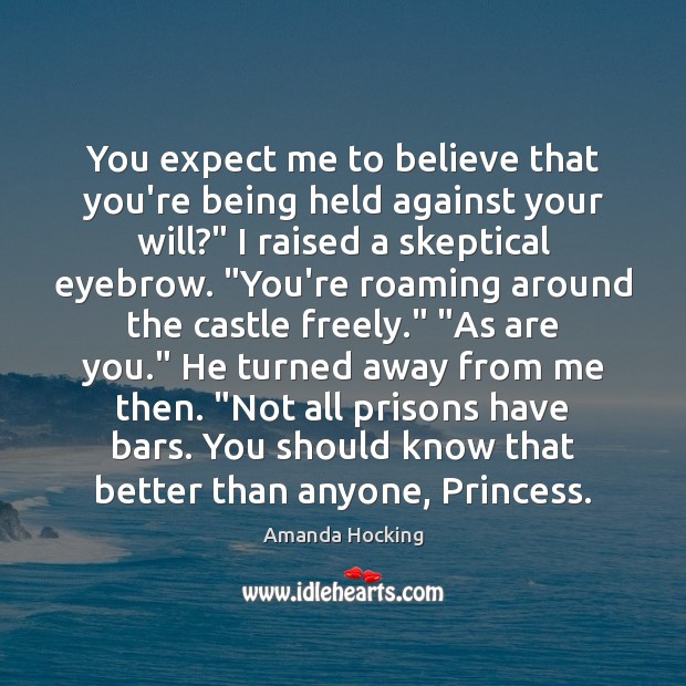 You expect me to believe that you’re being held against your will?” Expect Quotes Image