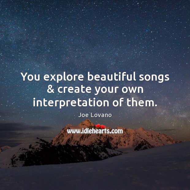 You explore beautiful songs & create your own interpretation of them. Joe Lovano Picture Quote