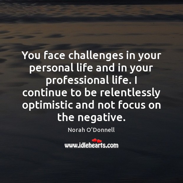 You face challenges in your personal life and in your professional life. Norah O’Donnell Picture Quote