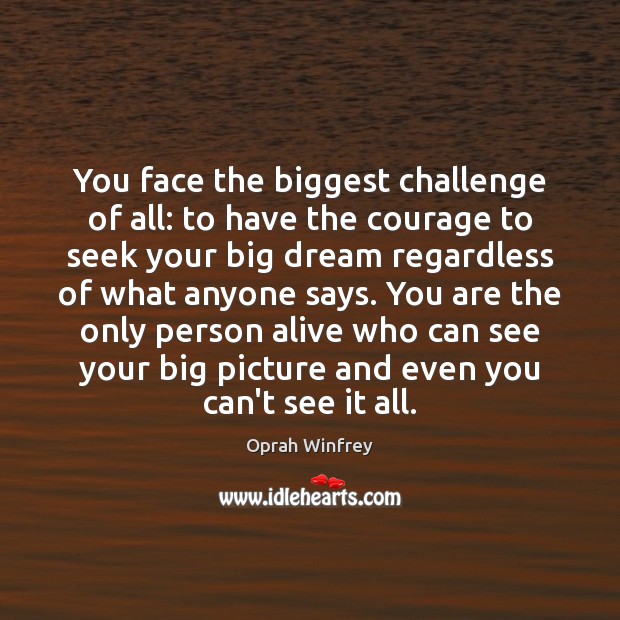 You face the biggest challenge of all: to have the courage to Oprah Winfrey Picture Quote