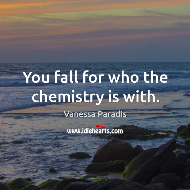 You fall for who the chemistry is with. Vanessa Paradis Picture Quote