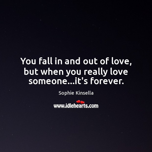 You fall in and out of love, but when you really love someone…it’s forever. Sophie Kinsella Picture Quote