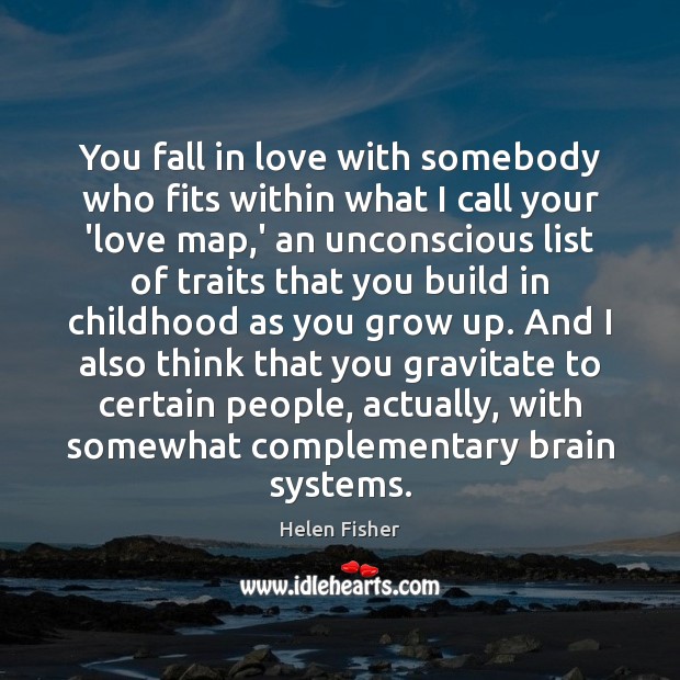 You fall in love with somebody who fits within what I call Helen Fisher Picture Quote