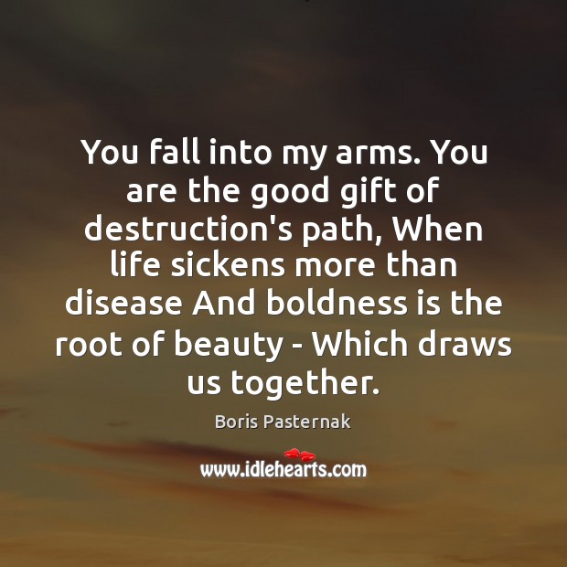 You fall into my arms. You are the good gift of destruction’s Boris Pasternak Picture Quote