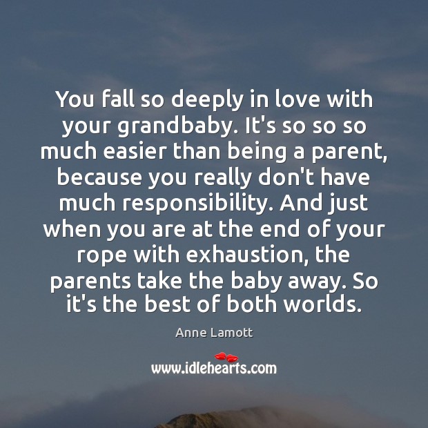 You fall so deeply in love with your grandbaby. It’s so so Anne Lamott Picture Quote