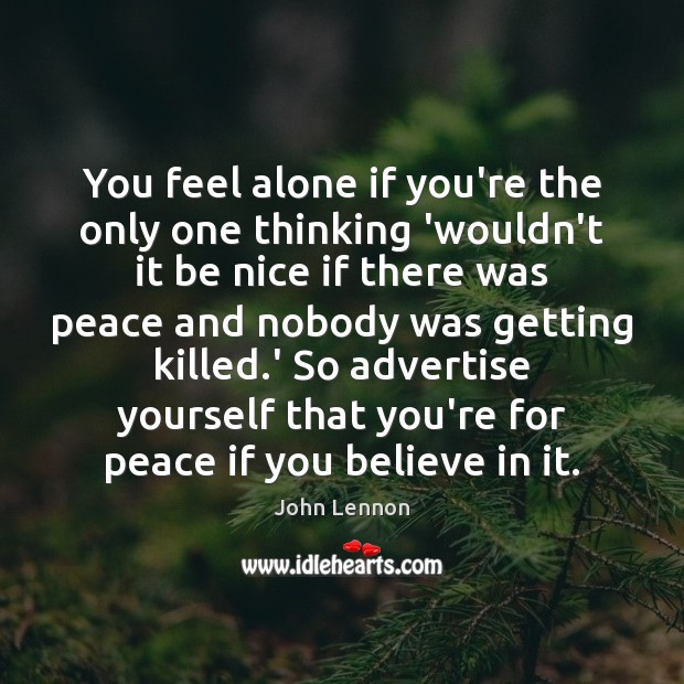 You feel alone if you’re the only one thinking ‘wouldn’t it be Be Nice Quotes Image