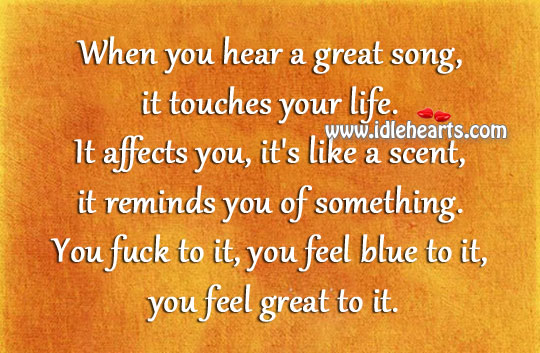 When you hear a great song, it touches your life. Image