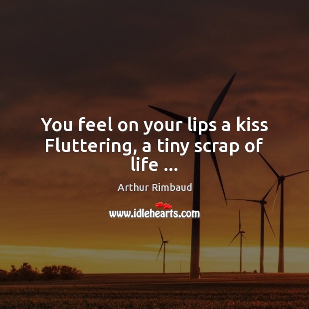 You feel on your lips a kiss Fluttering, a tiny scrap of life … Image