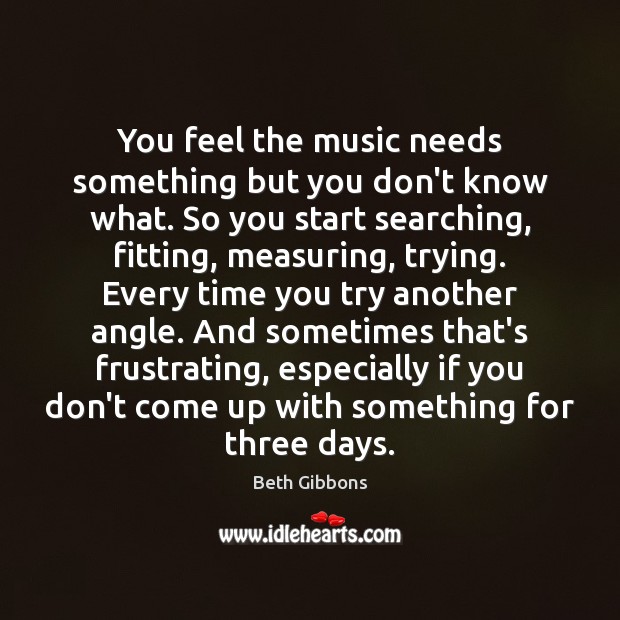 You feel the music needs something but you don’t know what. So Image