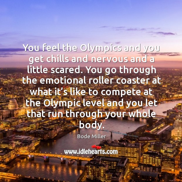 You feel the olympics and you get chills and nervous and a little scared. Bode Miller Picture Quote