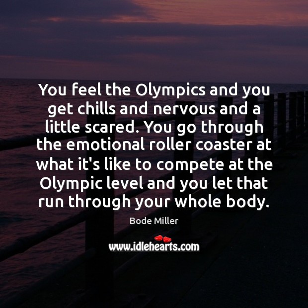 You feel the Olympics and you get chills and nervous and a Image