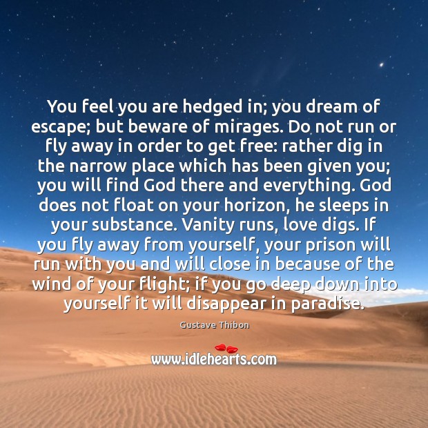 You feel you are hedged in; you dream of escape; but beware Gustave Thibon Picture Quote